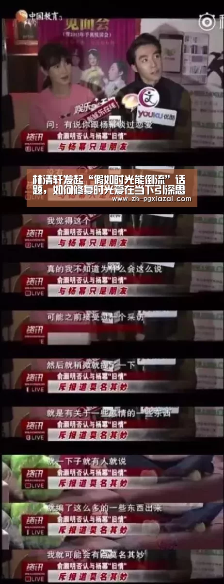 林清轩发起“假如时光能倒流”话题,如何修复时光爱在当下引深思‘pg下载’(图1) pg下载