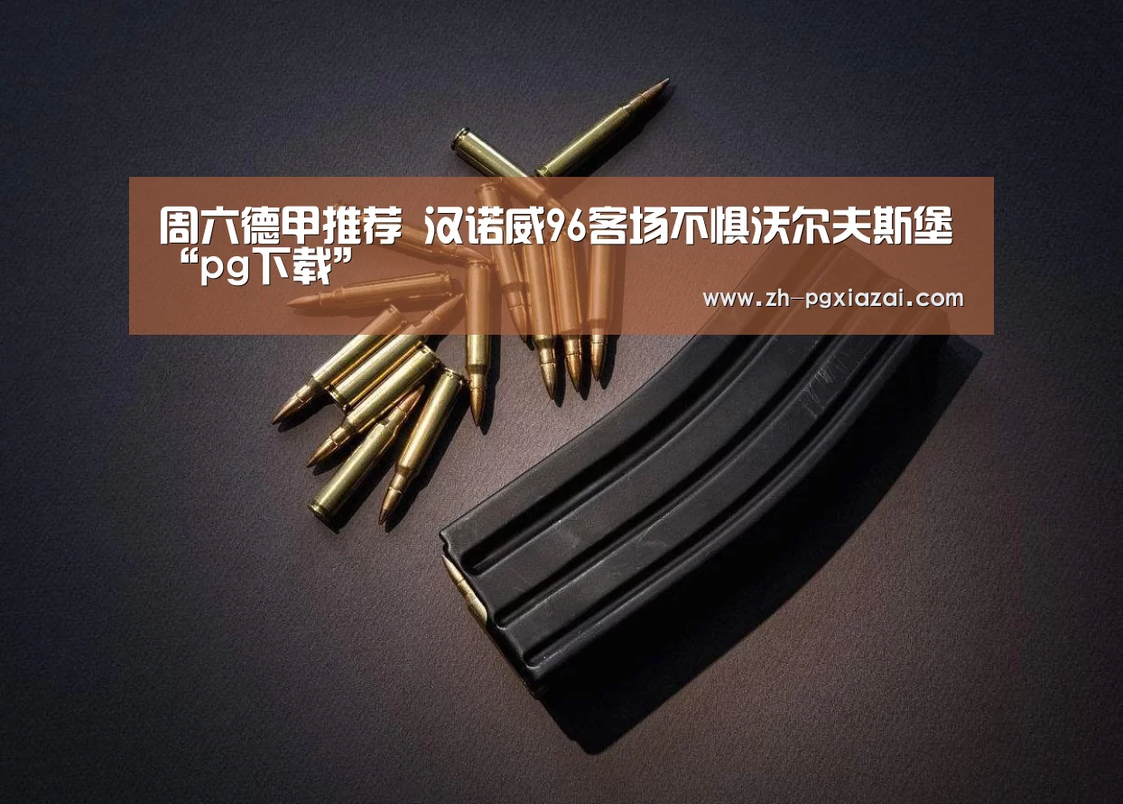 周六德甲推荐 汉诺威96客场不惧沃尔夫斯堡“pg下载”(图1) pg下载